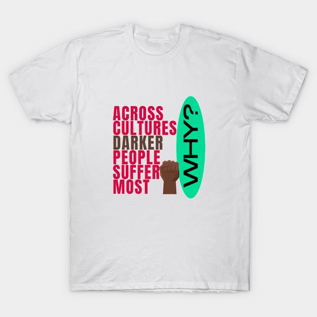 Across cultures darker people suffer the most WHY? T-Shirt by Tecnofa